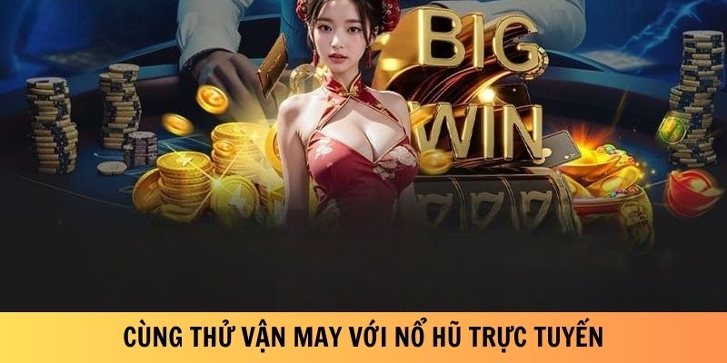 Cùng thử vận may với nổ hũ trực tuyến