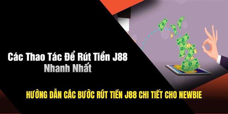 Hướng dẫn các bước rút tiền J88 chi tiết cho newbie