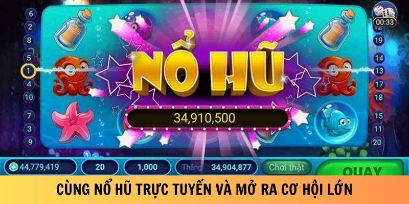 Cùng nổ hũ trực tuyến và mở ra cơ hội lớn