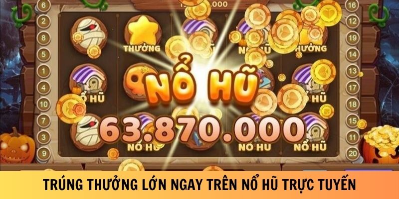 Trúng thưởng lớn ngay trên nổ hũ trực tuyến 