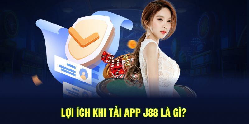 Những lợi thế khi người dùng tải app J88